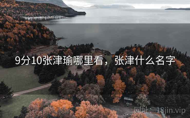 9分10张津瑜哪里看，张津什么名字