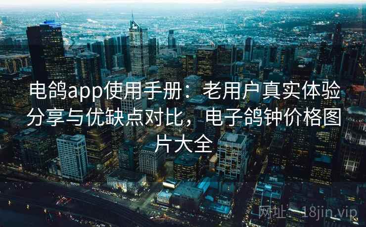 电鸽app使用手册：老用户真实体验分享与优缺点对比，电子鸽钟价格图片大全